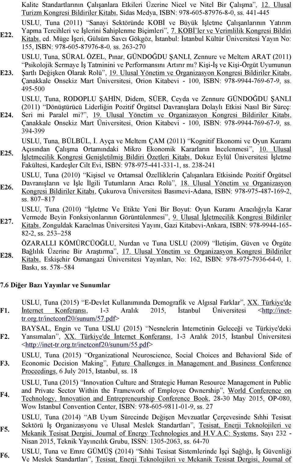 441-445 USLU, Tuna (2011) Sanayi Sektöründe KOBİ ve Büyük İşletme Çalışanlarının Yatırım Yapma Tercihleri ve İşlerini Sahiplenme Biçimleri, 7. KOBİ ler ve Verimlilik Kongresi Bildiri Kitabı, ed.