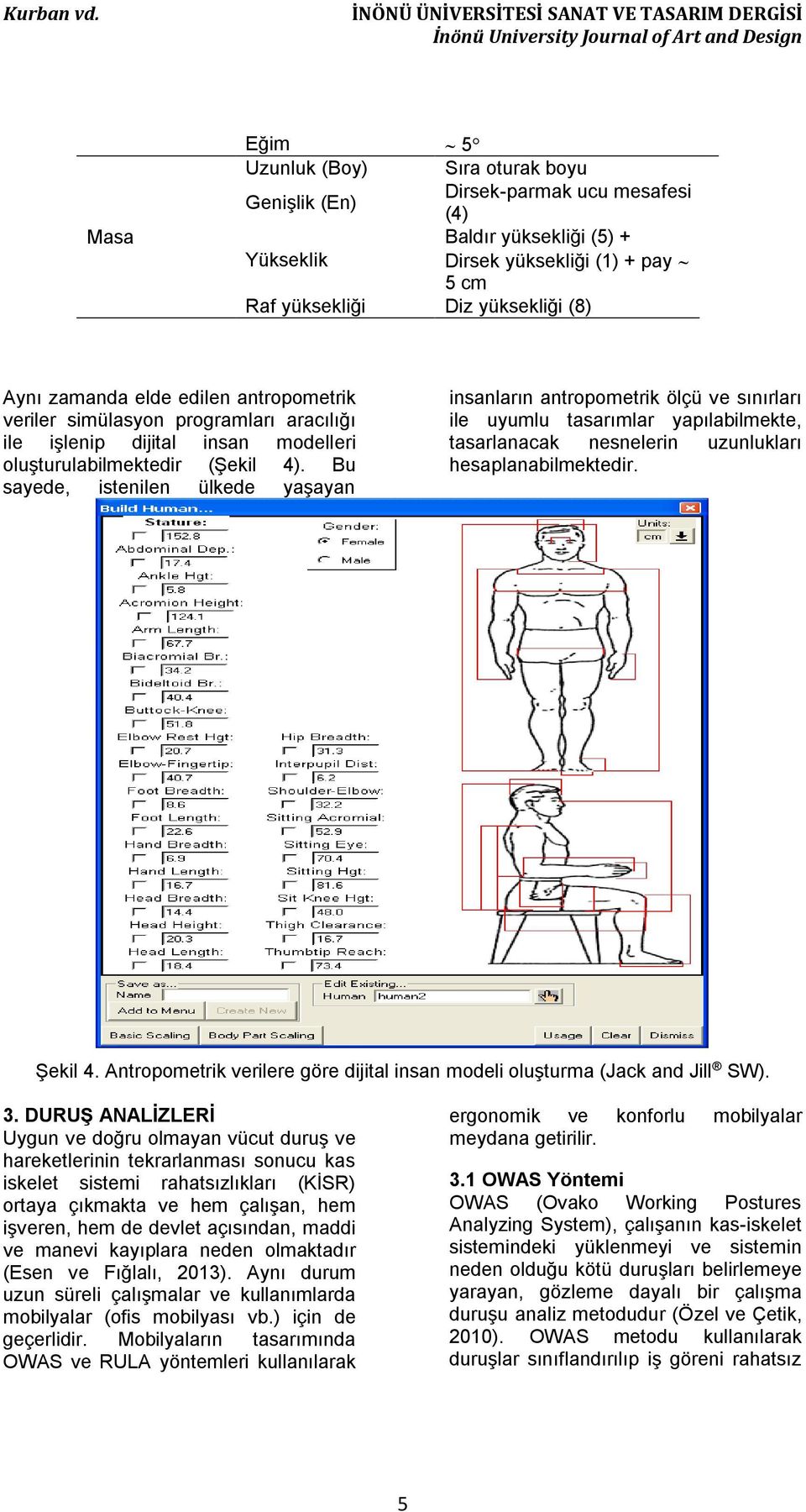 Raf yüksekliği Diz yüksekliği (8) Aynı zamanda elde edilen antropometrik veriler simülasyon programları aracılığı ile işlenip dijital insan modelleri oluşturulabilmektedir (Şekil 4).