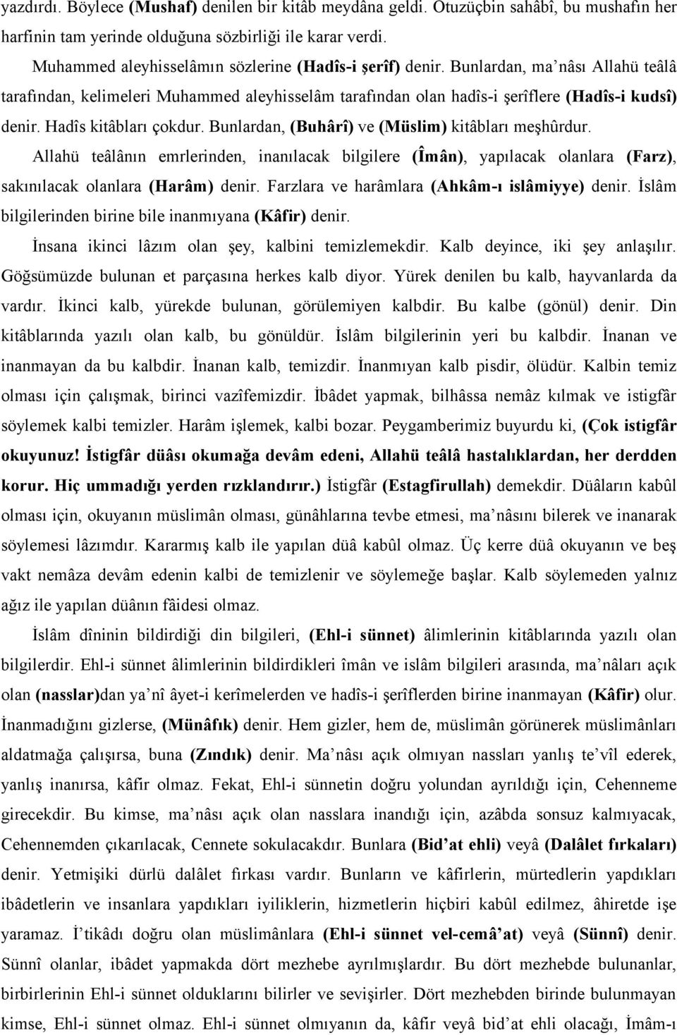 Hadîs kitâbları çokdur. Bunlardan, (Buhârî) ve (Müslim) kitâbları meşhûrdur. Allahü teâlânın emrlerinden, inanılacak bilgilere (Îmân), yapılacak olanlara (Farz), sakınılacak olanlara (Harâm) denir.