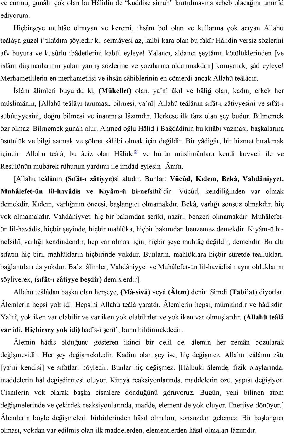 kusûrlu ibâdetlerini kabûl eyleye! Yalancı, aldatıcı şeytânın kötülüklerinden [ve islâm düşmanlarının yalan yanlış sözlerine ve yazılarına aldanmakdan] koruyarak, şâd eyleye!