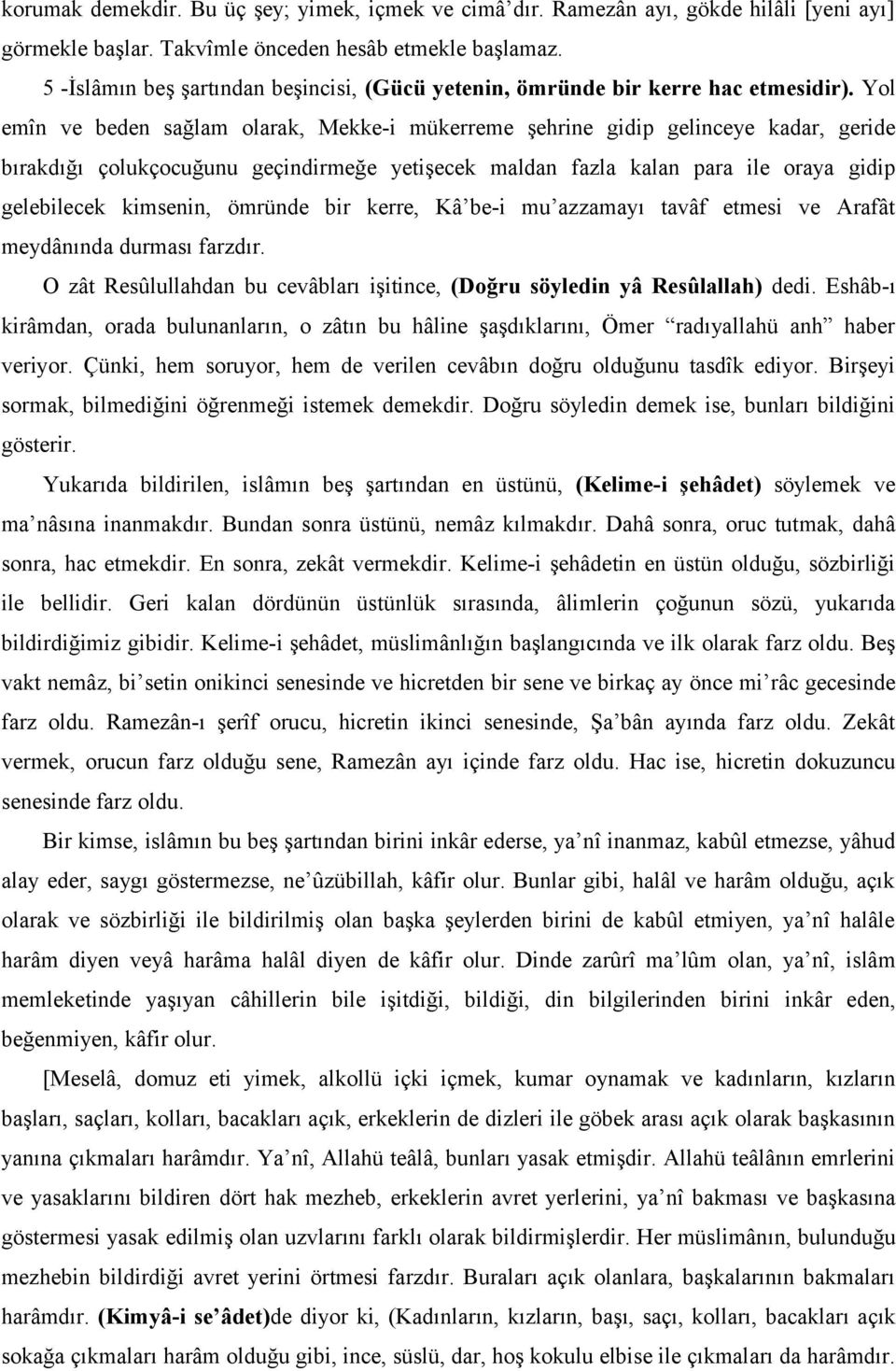 Yol emîn ve beden sağlam olarak, Mekke-i mükerreme şehrine gidip gelinceye kadar, geride bırakdığı çolukçocuğunu geçindirmeğe yetişecek maldan fazla kalan para ile oraya gidip gelebilecek kimsenin,