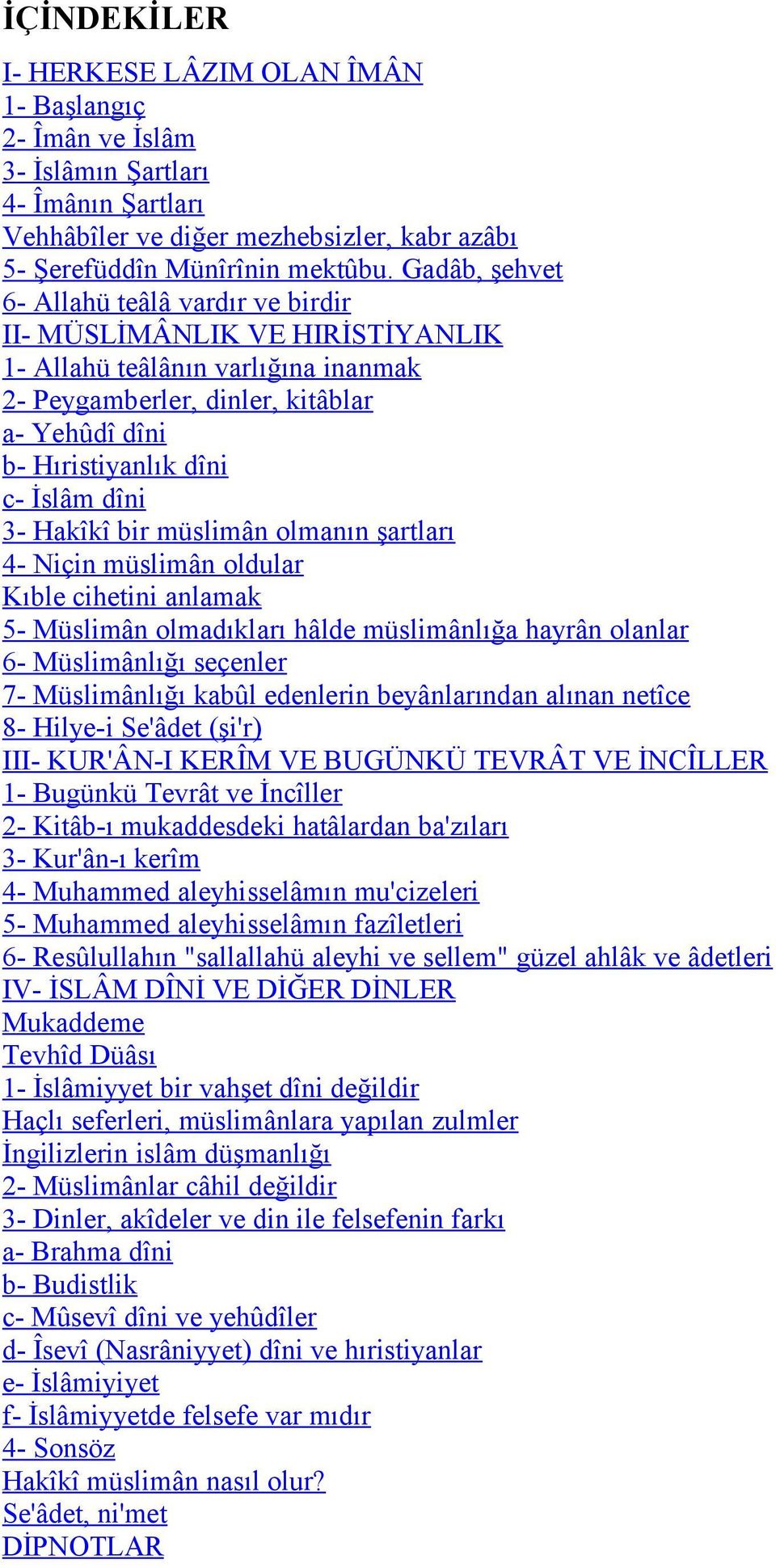 dîni 3- Hakîkî bir müslimân olmanın şartları 4- Niçin müslimân oldular Kıble cihetini anlamak 5- Müslimân olmadıkları hâlde müslimânlığa hayrân olanlar 6- Müslimânlığı seçenler 7- Müslimânlığı kabûl