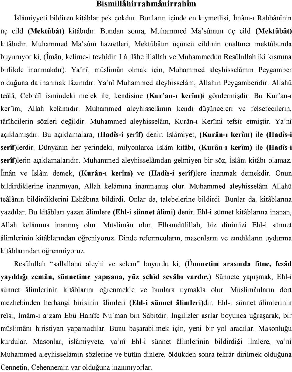 Muhammed Ma sûm hazretleri, Mektûbâtın üçüncü cildinin onaltıncı mektûbunda buyuruyor ki, (Îmân, kelime-i tevhîdin Lâ ilâhe illallah ve Muhammedün Resûlullah iki kısmına birlikde inanmakdır).