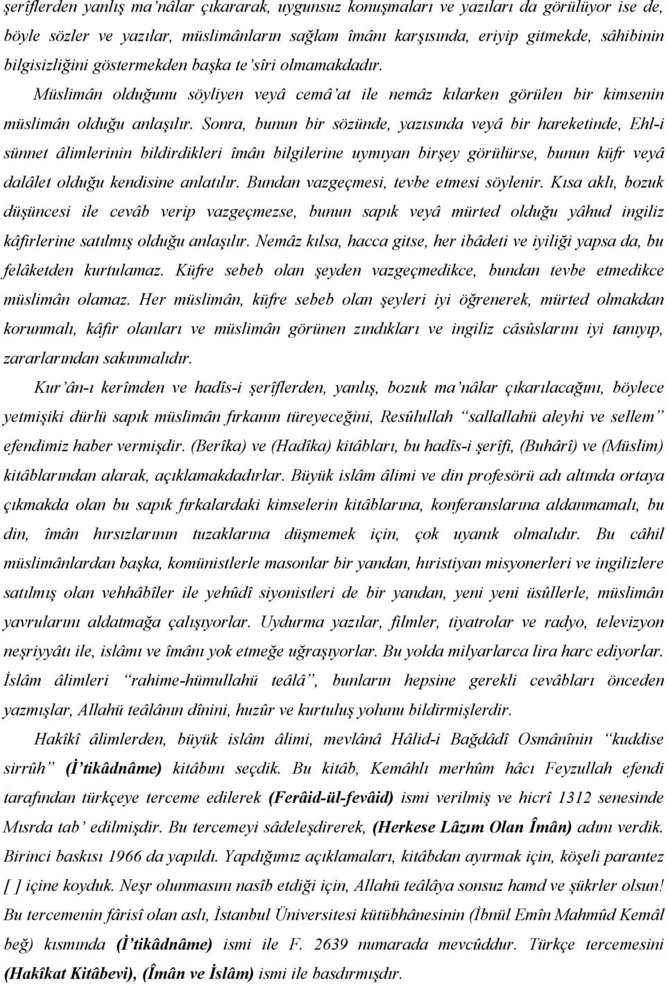 Sonra, bunun bir sözünde, yazısında veyâ bir hareketinde, Ehl-i sünnet âlimlerinin bildirdikleri îmân bilgilerine uymıyan birşey görülürse, bunun küfr veyâ dalâlet olduğu kendisine anlatılır.