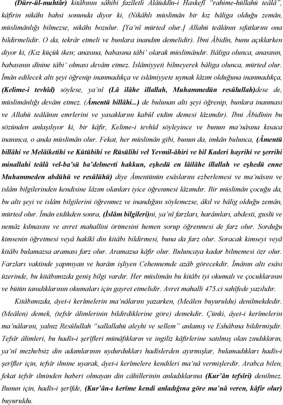 İbni Âbidîn, bunu açıklarken diyor ki, (Kız küçük iken; anasına, babasına tâbi olarak müslimândır. Bâliga olunca, anasının, babasının dînine tâbi olması devâm etmez.