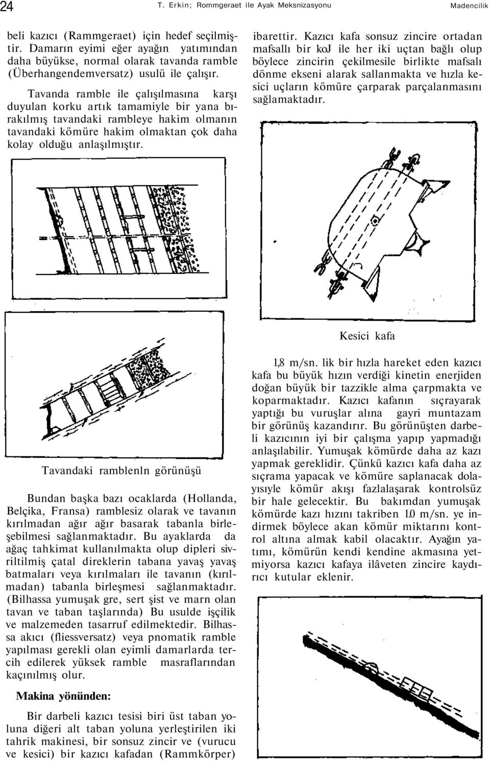 Tavanda ramble ile çalışılmasına karşı duyulan korku artık tamamiyle bir yana bırakılmış tavandaki rambleye hakim olmanın tavandaki kömüre hakim olmaktan çok daha kolay olduğu anlaşılmıştır.