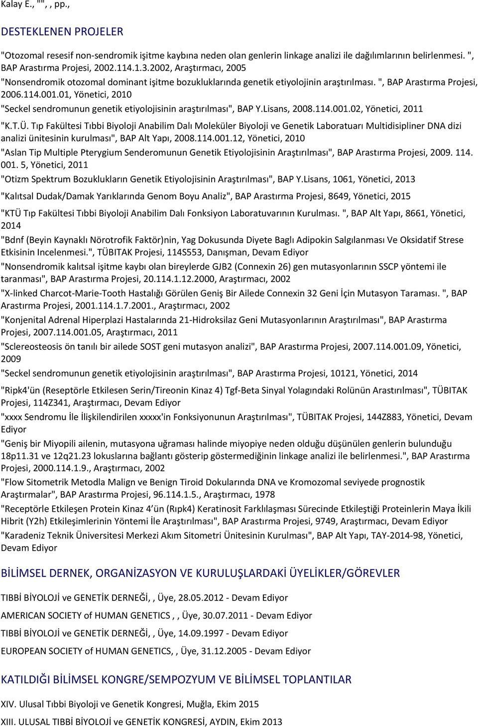 01, Yönetici, 2010 "Seckel sendromunun genetik etiyolojisinin araştırılması", BAP Y.Lisans, 2008.114.001.02, Yönetici, 2011 "K.T.Ü.