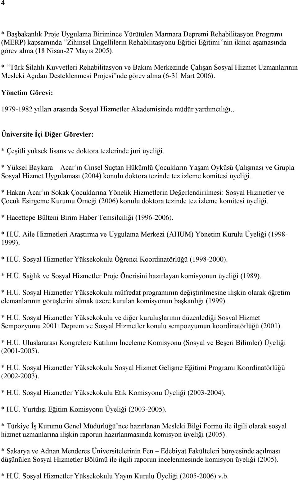 Yönetim Görevi: 1979-1982 yılları arasında Sosyal Hizmetler Akademisinde müdür yardımcılığı.. Üniversite İçi Diğer Görevler: * Çeşitli yüksek lisans ve doktora tezlerinde jüri üyeliği.