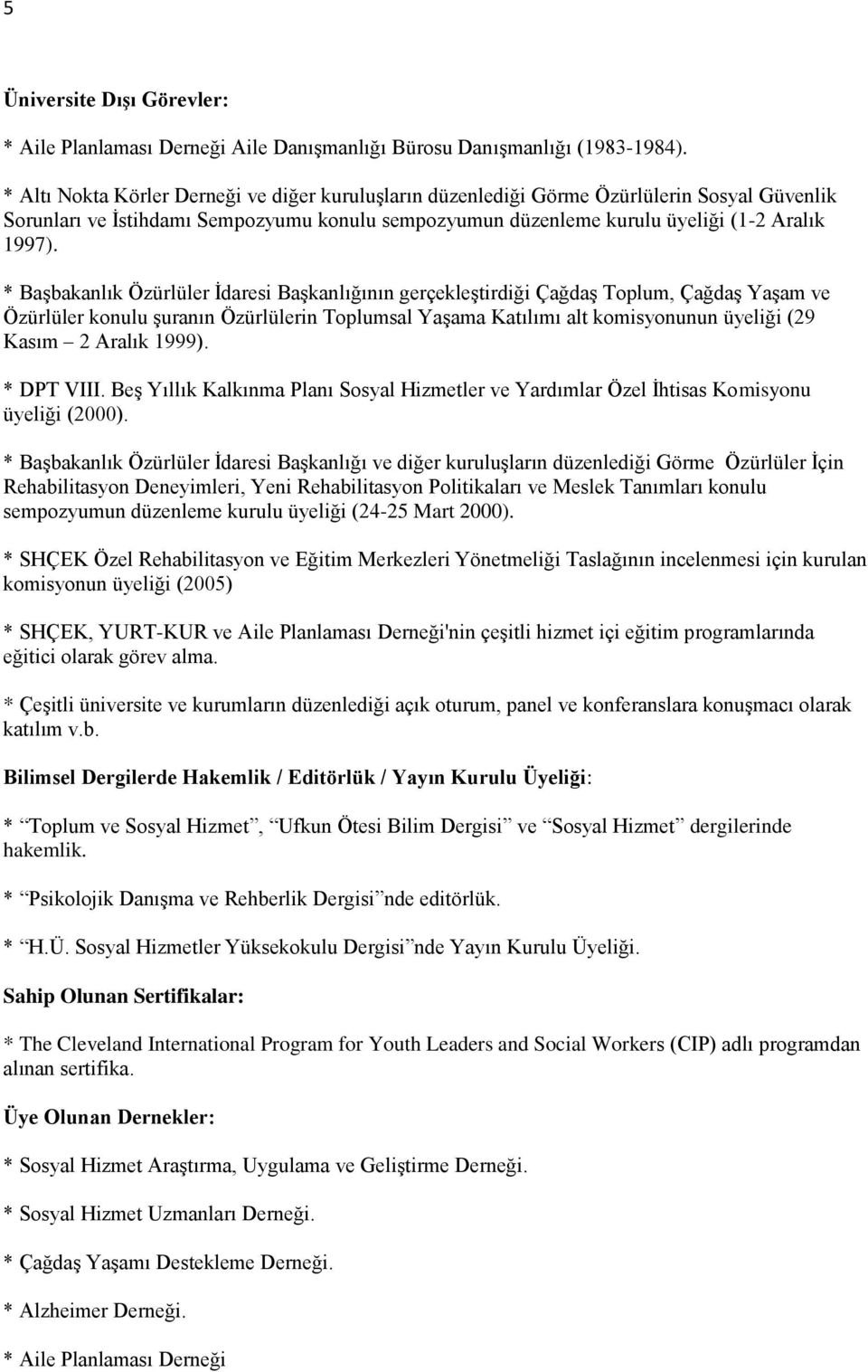 * Başbakanlık Özürlüler İdaresi Başkanlığının gerçekleştirdiği Çağdaş Toplum, Çağdaş Yaşam ve Özürlüler konulu şuranın Özürlülerin Toplumsal Yaşama Katılımı alt komisyonunun üyeliği (29 Kasım 2