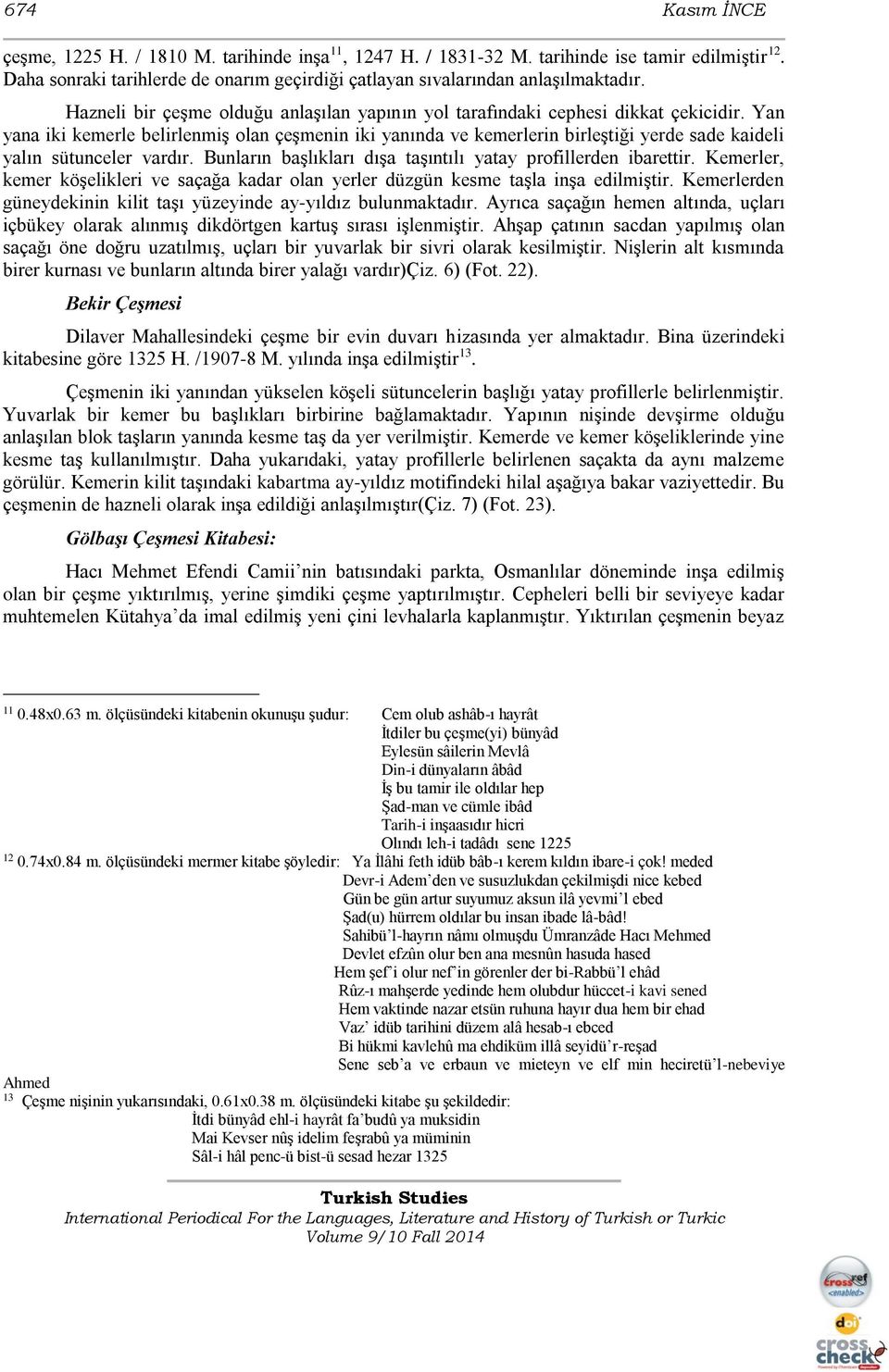 Yan yana iki kemerle belirlenmiş olan çeşmenin iki yanında ve kemerlerin birleştiği yerde sade kaideli yalın sütunceler vardır. Bunların başlıkları dışa taşıntılı yatay profillerden ibarettir.