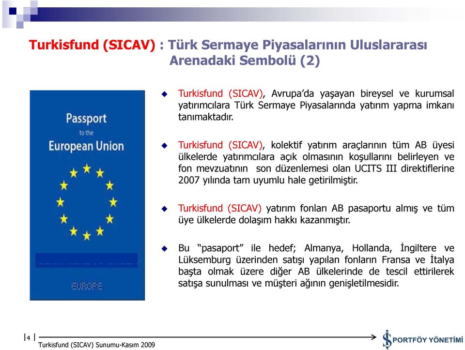 Turkisfund (SICAV), kolektif yatırım araçlarının tüm AB üyesi ülkelerde yatırımcılara açık olmasının koşullarını belirleyen ve fon mevzuatının son düzenlemesi olan UCITS III direktiflerine 2007