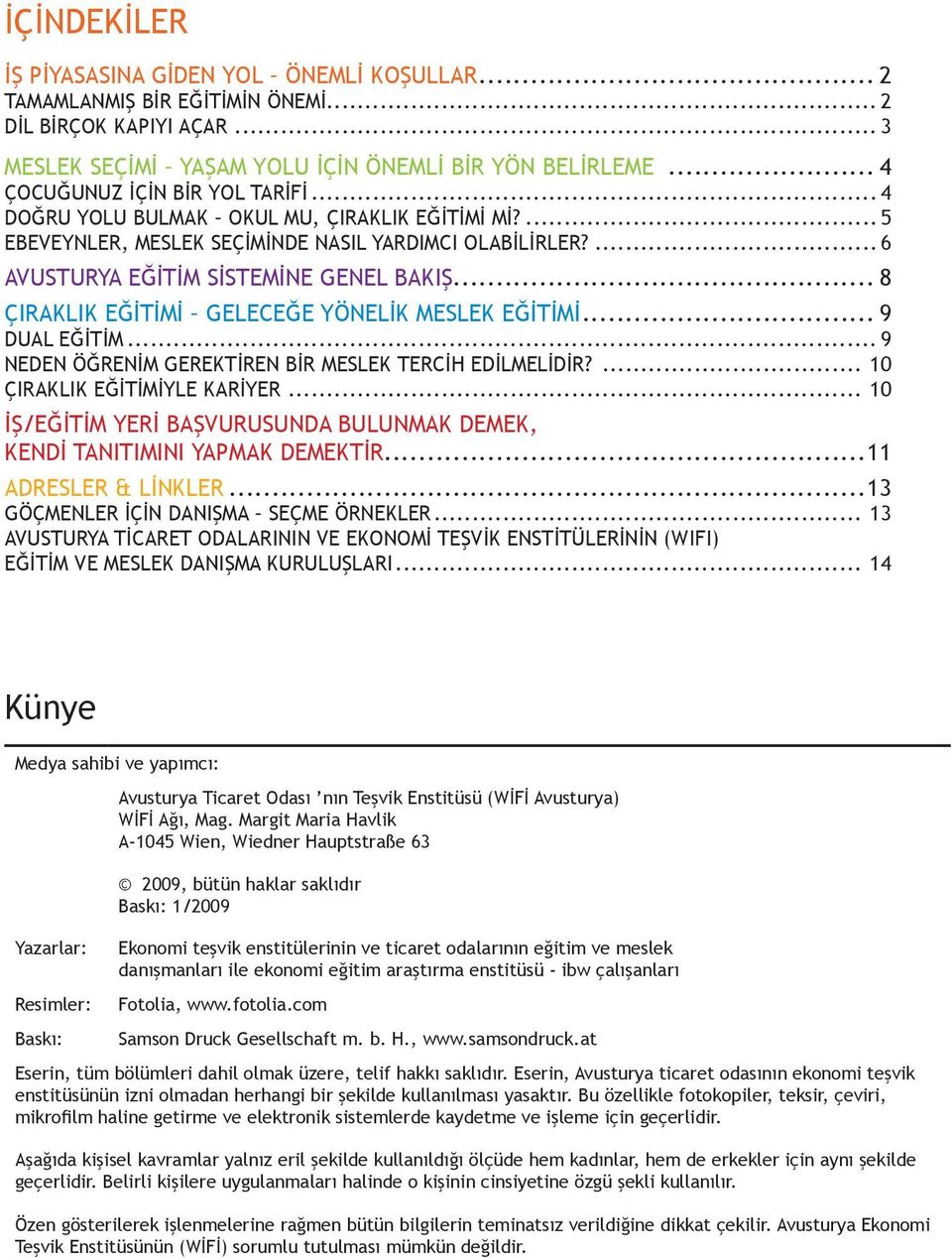 .. 8 ÇIRAKLIK EĞİTİMİ GELECEĞE YÖNELİK MESLEK EĞİTİMİ... 9 DUAL EĞİTİM... 9 NEDEN ÖĞRENİM GEREKTİREN BİR MESLEK TERCİH EDİLMELİDİR?... 10 ÇIRAKLIK EĞİTİMİYLE KARİYER.