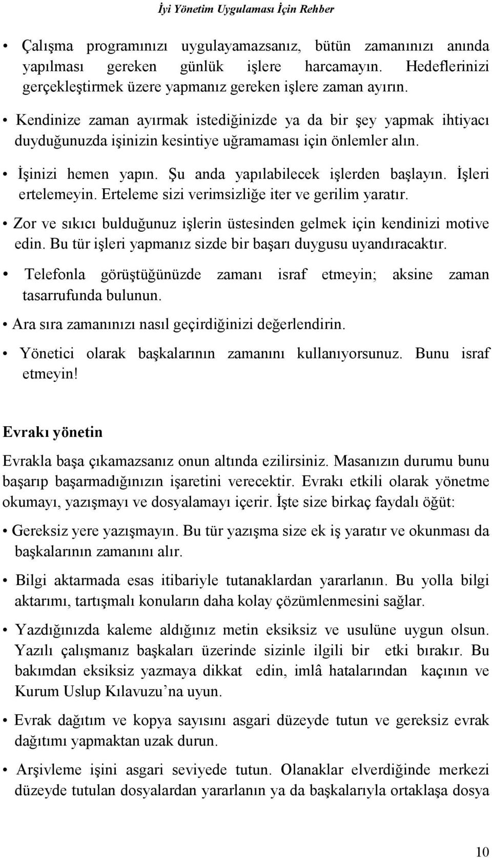 İşleri ertelemeyin. Erteleme sizi verimsizliğe iter ve gerilim yaratõr. Zor ve sõkõcõ bulduğunuz işlerin üstesinden gelmek için kendinizi motive edin.