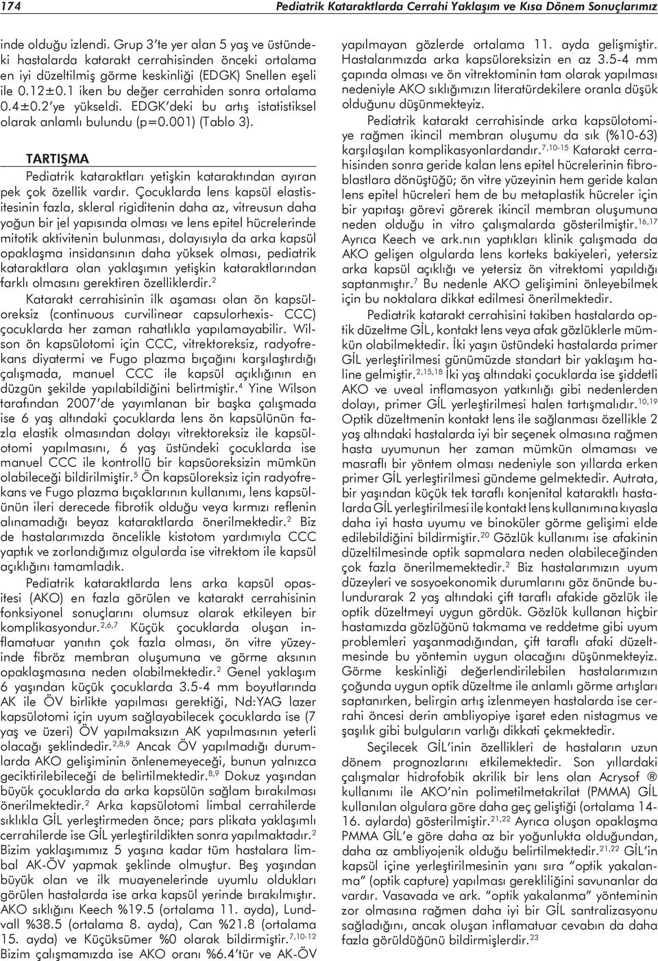 4±0.2 ye yükseldi. EDGK deki bu artış istatistiksel olarak anlamlı bulundu (p=0.001) (Tablo 3). TARTIŞMA Pediatrik kataraktları yetişkin kataraktından ayıran pek çok özellik vardır.