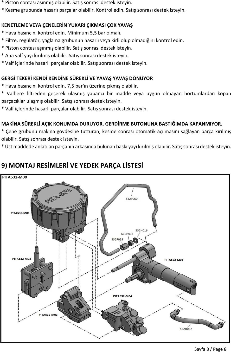 * Ana valf yayı kırılmış olabilir. Satış sonrası destek isteyin. * Valf içlerinde hasarlı parçalar olabilir. Satış sonrası destek isteyin. GERGİ TEKERİ KENDİ KENDİNE SÜREKLİ VE YAVAŞ YAVAŞ DÖNÜYOR * Hava basıncını kontrol edin.