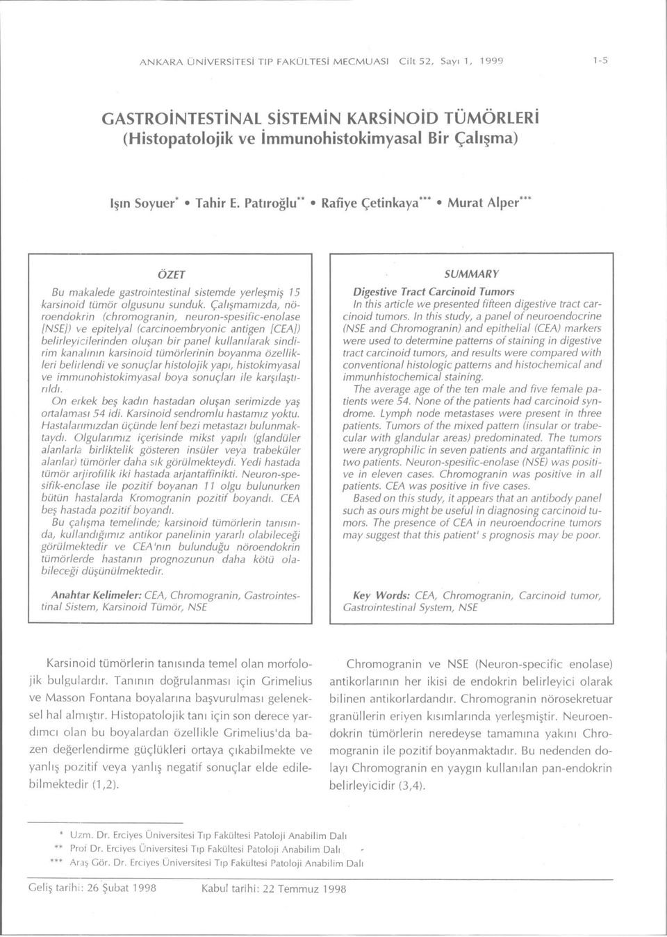 Çalışmamızda, nöroendokrin (chromogranin, neuron-spesific-enolase [NSE]) ve epitelyal (carcinoembryonic antigen [CEA]) belirleyicilerinden oluşan bir panel kullanılarak sindirim kanalının karsinoid