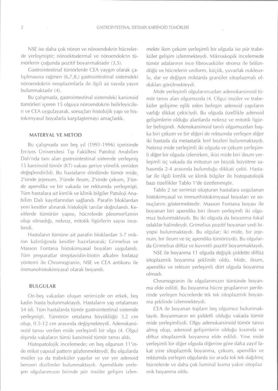 Bu çalışmada, gastrointestinal sistemdeki karsinoid tümörleri içeren 15 olguya nöroendokrin belirleyicileri ve CEA uygulayarak, sonuçları histolojik yapı ve histokimyasal boyalarla karşılaştırmayı