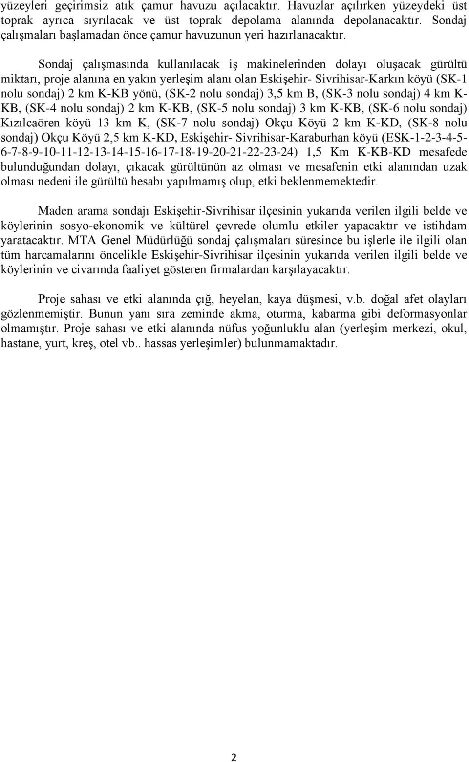 Sondaj çalışmasında kullanılacak iş makinelerinden dolayı oluşacak gürültü miktarı, proje alanına en yakın yerleşim alanı olan Eskişehir- Sivrihisar-Karkın köyü (SK-1 nolu sondaj) 2 km K-KB yönü,