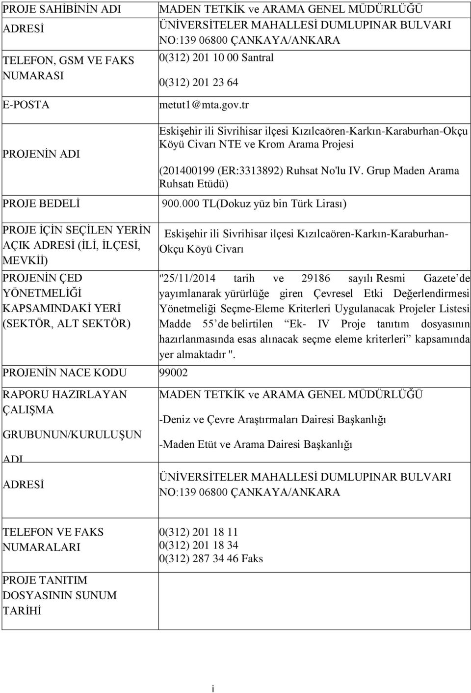 tr 14 77 Faks Eskişehir ili Sivrihisar ilçesi Kızılcaören-Karkın-Karaburhan-Okçu Köyü Civarı NTE ve Krom Arama Projesi (201400199 (ER:3313892) Ruhsat No'lu IV. Grup Maden Arama Ruhsatı Etüdü) 900.