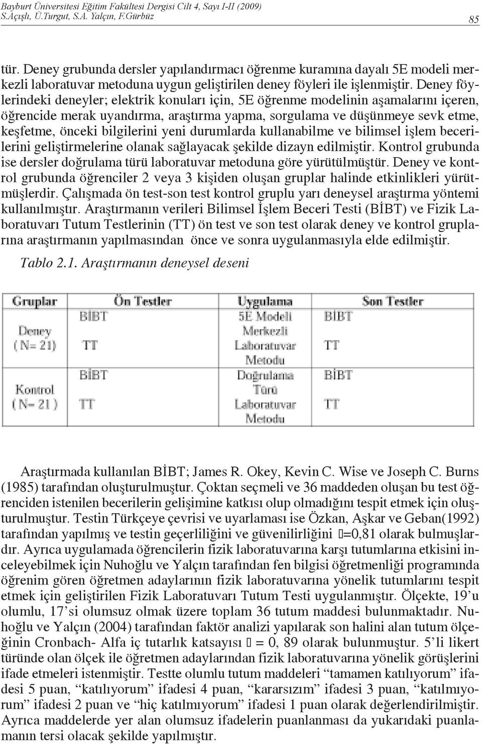 bilgilerini yeni durumlarda kullanabilme ve bilimsel işlem becerilerini geliştirmelerine olanak sağlayacak şekilde dizayn edilmiştir.