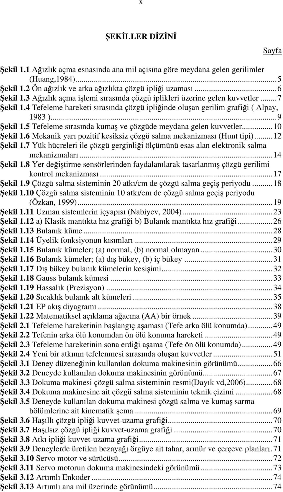 5 Tefeleme s ras nda kuma ve çözgüde meydana gelen kuvvetler...10 ekil 1.6 Mekanik yar pozitif kesiksiz çözgü salma mekanizmas (Hunt tipi)...12 ekil 1.