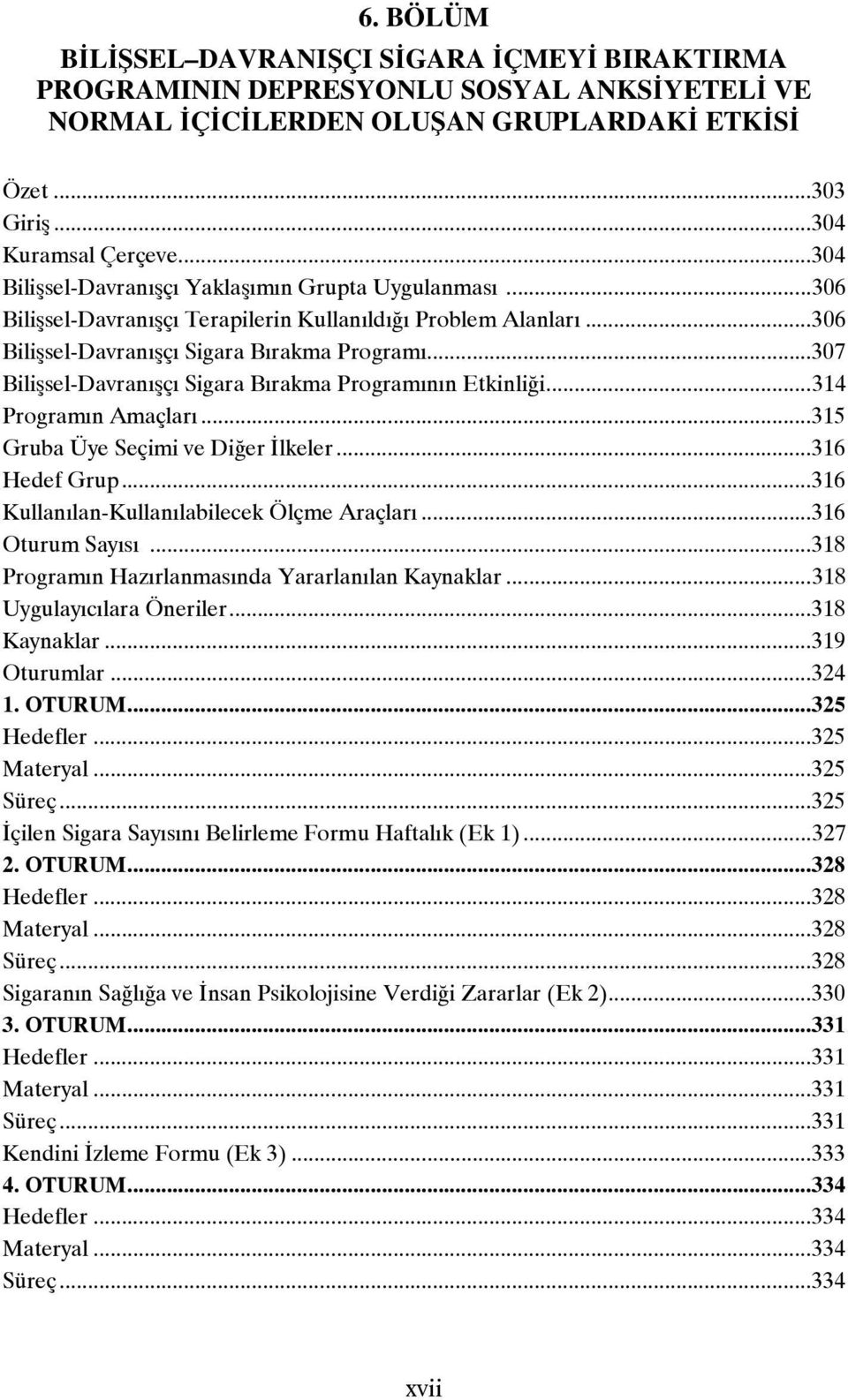 ..307 Bilişsel-Davranışçı Sigara Bırakma Programının Etkinliği...314 Programın Amaçları...315 Gruba Üye Seçimi ve Diğer İlkeler...316 Hedef Grup...316 Kullanılan-Kullanılabilecek Ölçme Araçları.