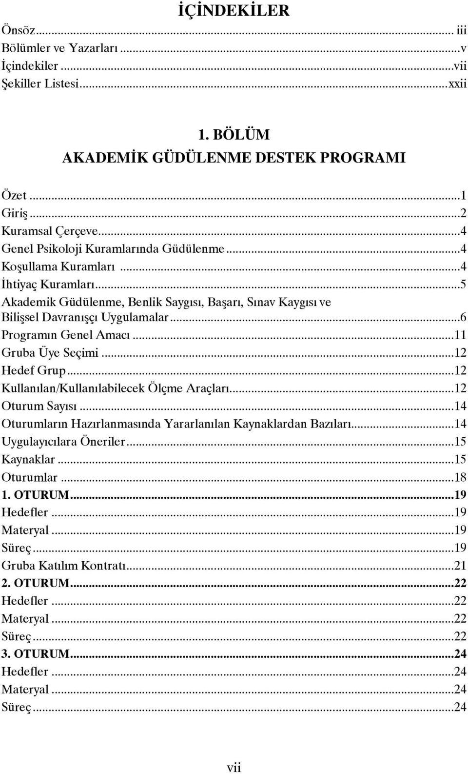 ..6 Programın Genel Amacı...11 Gruba Üye Seçimi...12 Hedef Grup...12 Kullanılan/Kullanılabilecek Ölçme Araçları...12 Oturum Sayısı...14 Oturumların Hazırlanmasında Yararlanılan Kaynaklardan Bazıları.