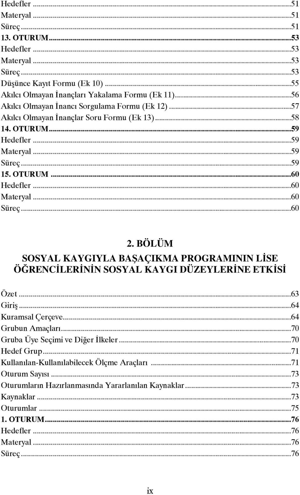 ..60 Süreç...60 2. BÖLÜM SOSYAL KAYGIYLA BAŞAÇIKMA PROGRAMININ LİSE ÖĞRENCİLERİNİN SOSYAL KAYGI DÜZEYLERİNE ETKİSİ Özet...63 Giriş...64 Kuramsal Çerçeve...64 Grubun Amaçları.