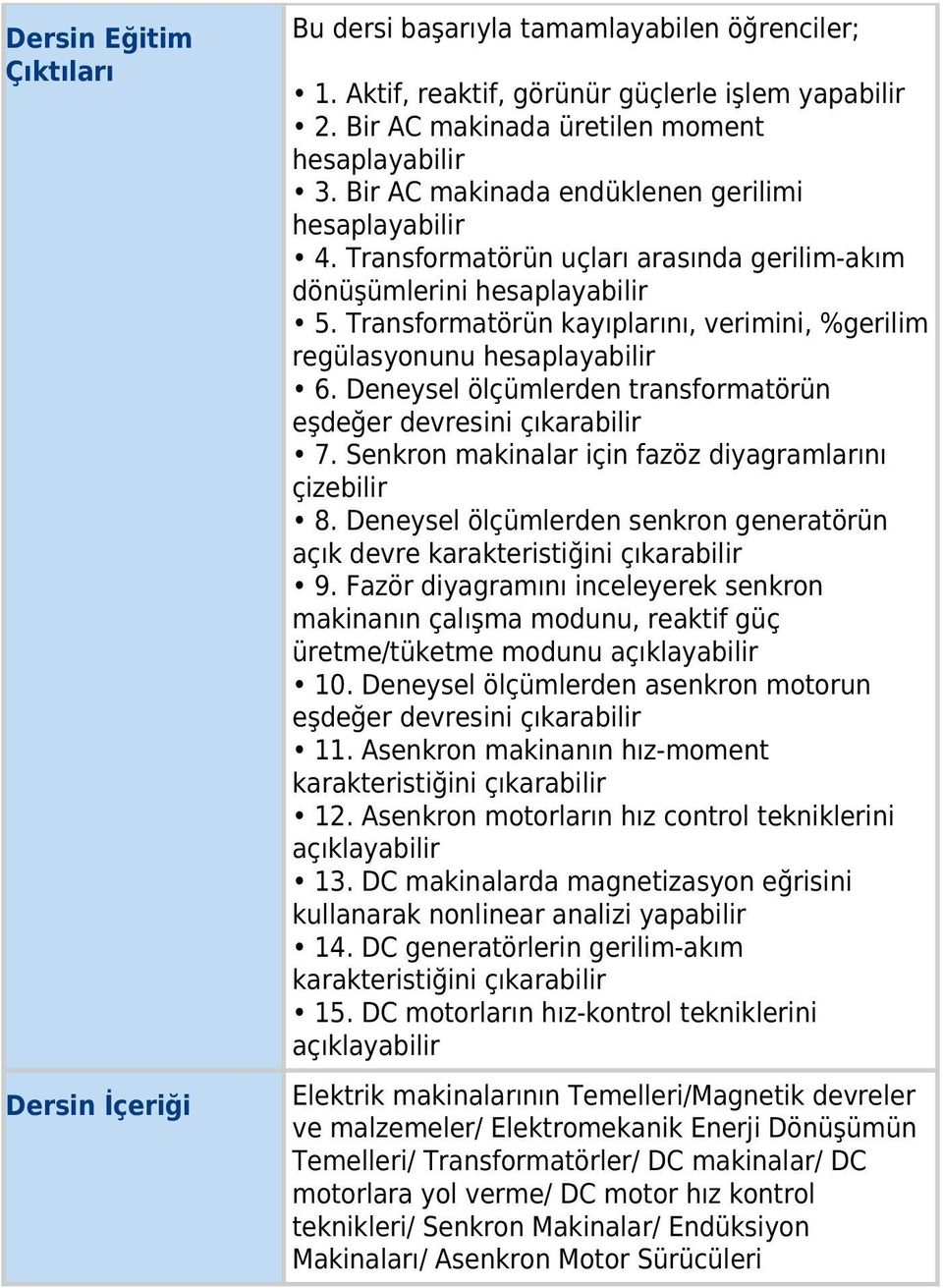 Transformatörün kayıplarını, verimini, %gerilim regülasyonunu hesaplayabilir 6. Deneysel ölçümlerden transformatörün eşdeğer devresini çıkarabilir 7.