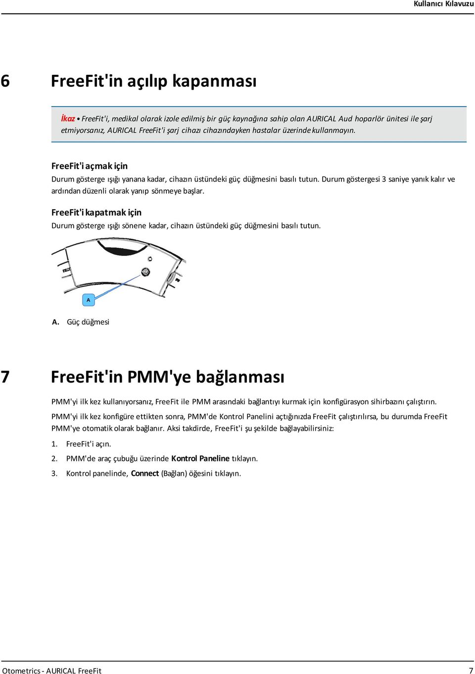 Durum göstergesi 3 saniye yanık kalır ve ardından düzenli olarak yanıp sönmeye başlar. FreeFit'i kapatmak için Durum gösterge ışığı sönene kadar, cihazın üstündeki güç düğmesini basılı tutun. A.