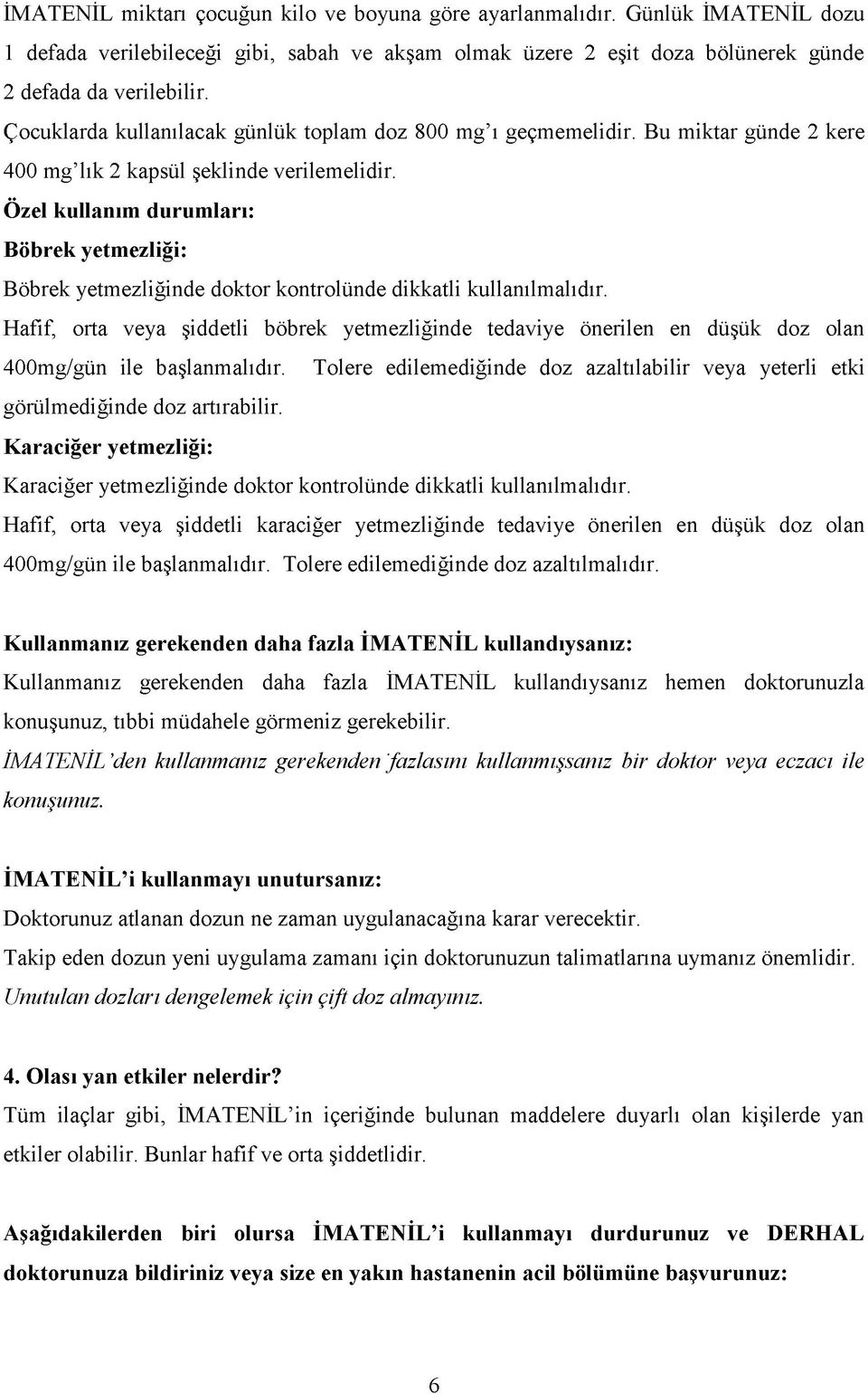 Özel kullanım durumları: Böbrek yetmezliği: Böbrek yetmezliğinde doktor kontrolünde dikkatli kullanılmalıdır.