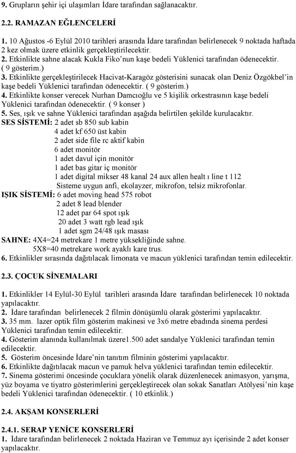 ( 9 gösterim.) 3. Etkinlikte gerçekleştirilecek Hacivat-Karagöz gösterisini sunacak olan Deniz Özgökbel in kaşe bedeli Yüklenici tarafından ödenecektir. ( 9 gösterim.) 4.