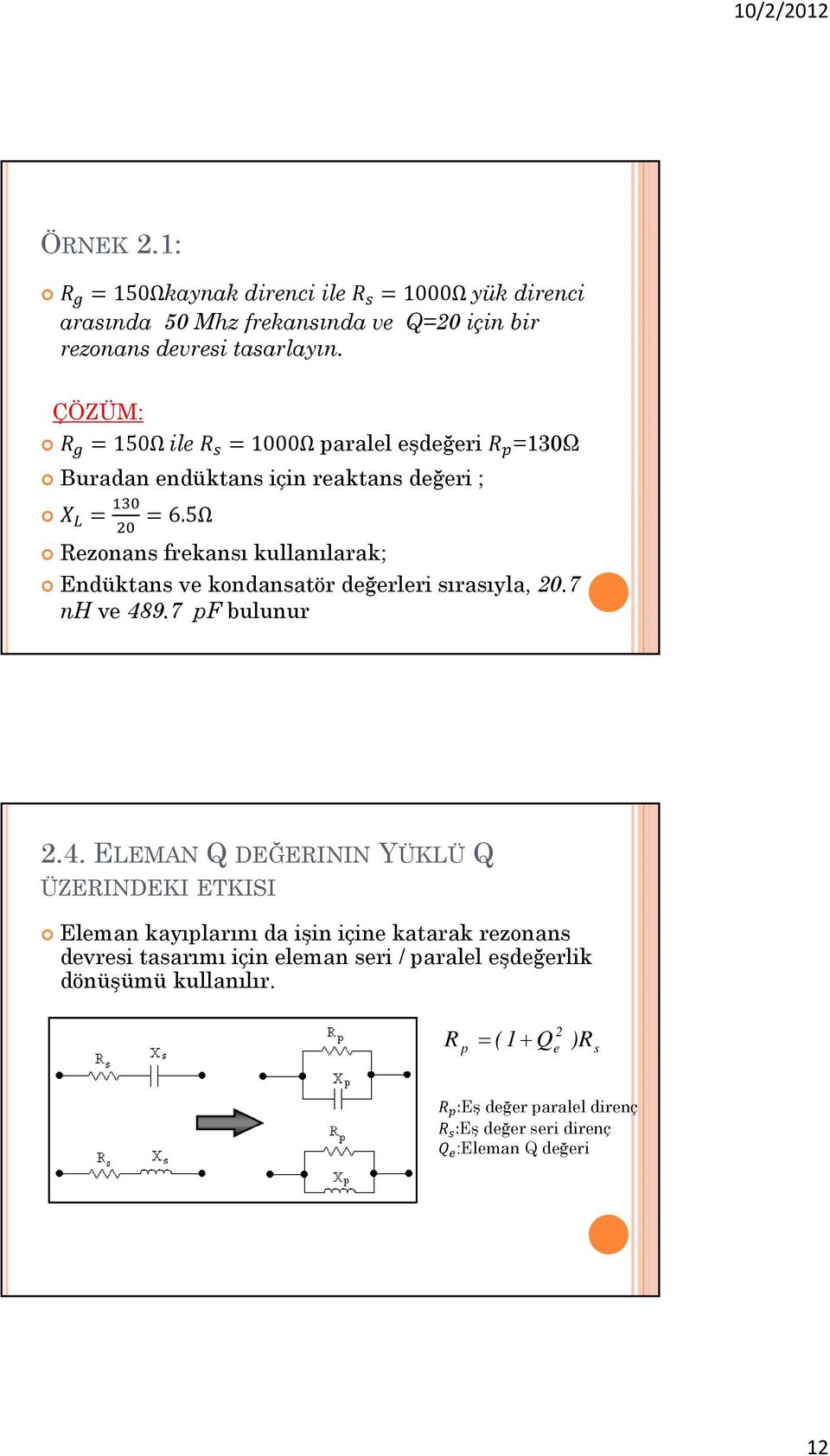 5Ω Rezonans frekansı kullanılarak Endüktans ve kondansatör değerleri sırasıyla, 20.7 nh ve 48