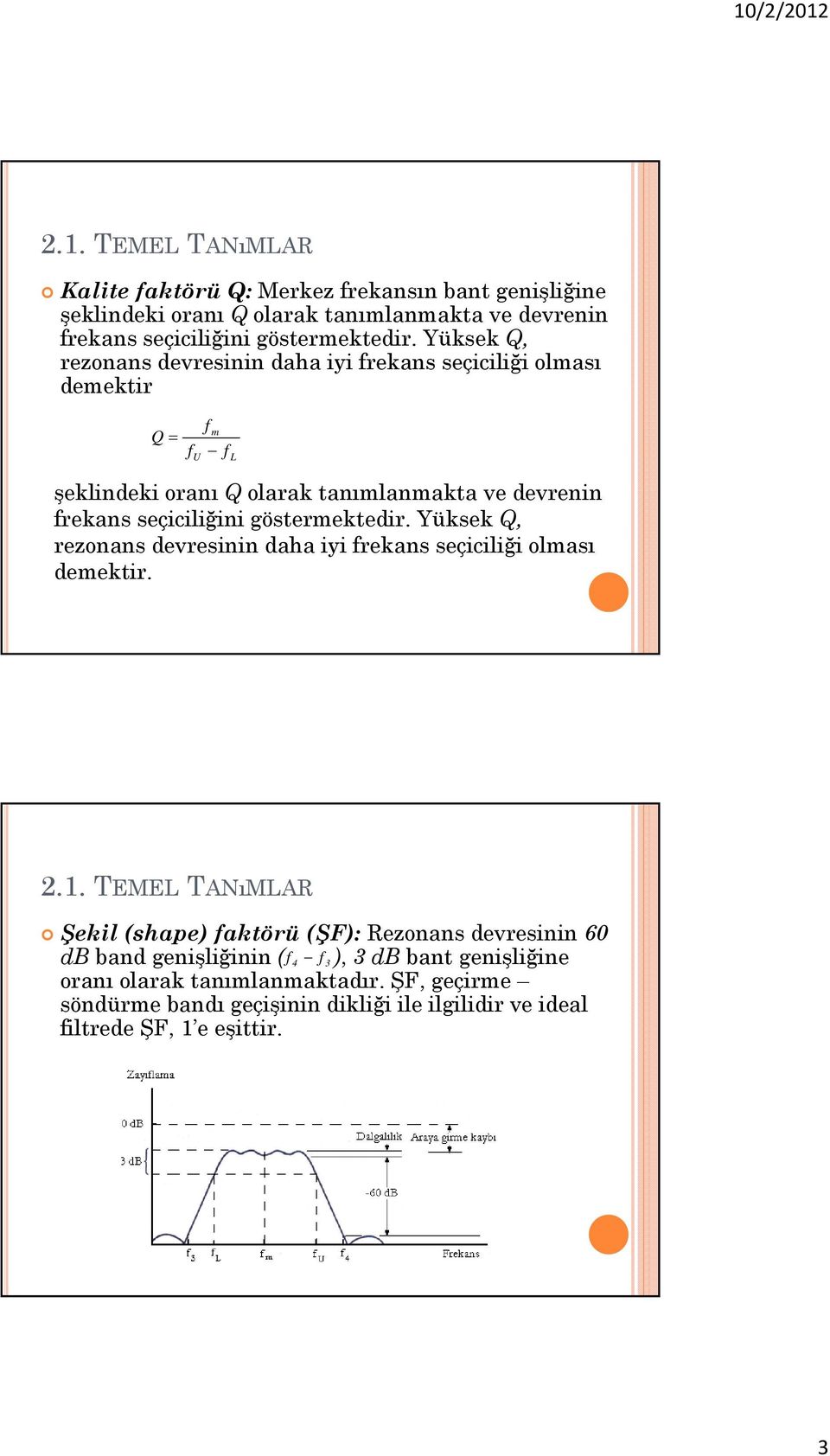 seçiciliğini östermektedir. Yüksek Q, rezonans devresinin daha iyi frekans seçiciliği olması demektir.