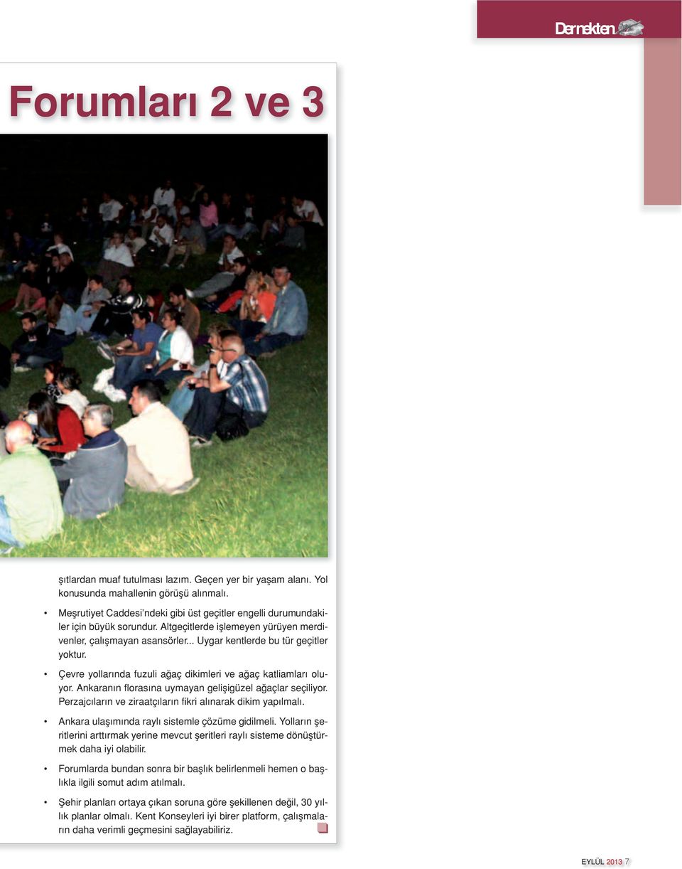 Çevre yollarında fuzuli ağaç dikimleri ve ağaç katliamları oluyor. Ankaranın fl orasına uymayan gelişigüzel ağaçlar seçiliyor. Perzajcıların ve ziraatçıların fi kri alınarak dikim yapılmalı.