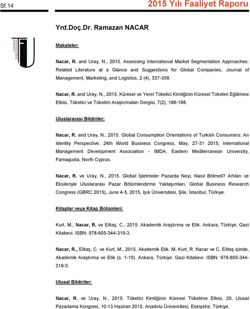 and Uray, N., 2015. Küresel ve Yerel Tüketici Kimliğinin Küresel Tüketim Eğilimine Etkisi, Tüketici ve Tüketim Araştırmaları Dergisi, 7(2), 166-188. Uluslararası Bildiriler: Nacar, R. and Uray, N.