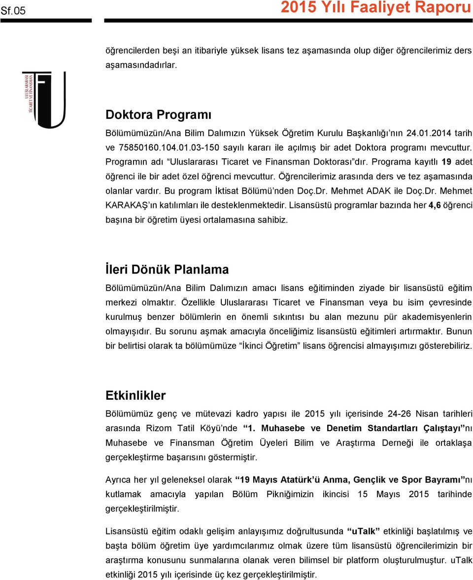 Programın adı Uluslararası Ticaret ve Finansman Doktorası dır. Programa kayıtlı 19 adet öğrenci ile bir adet özel öğrenci mevcuttur. Öğrencilerimiz arasında ders ve tez aşamasında olanlar vardır.