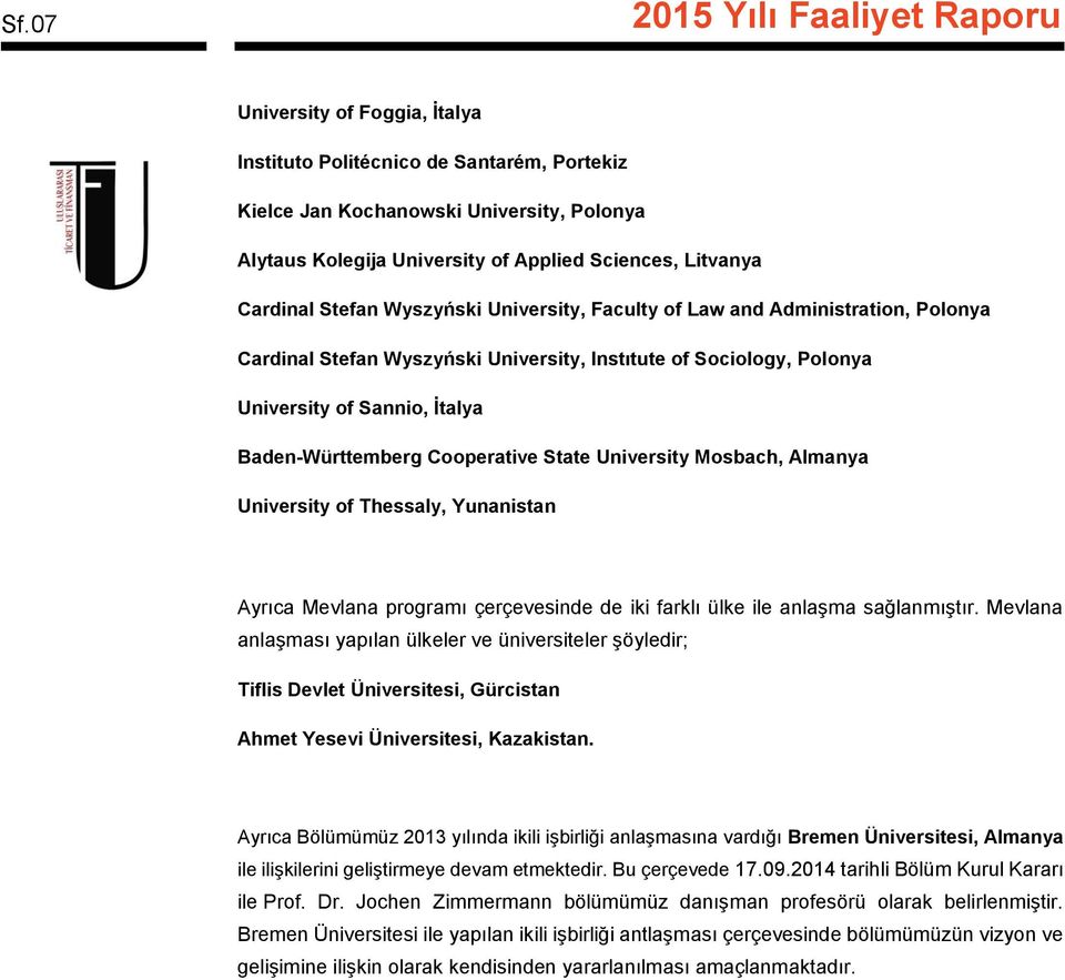 University Mosbach, Almanya University of Thessaly, Yunanistan Ayrıca Mevlana programı çerçevesinde de iki farklı ülke ile anlaşma sağlanmıştır.