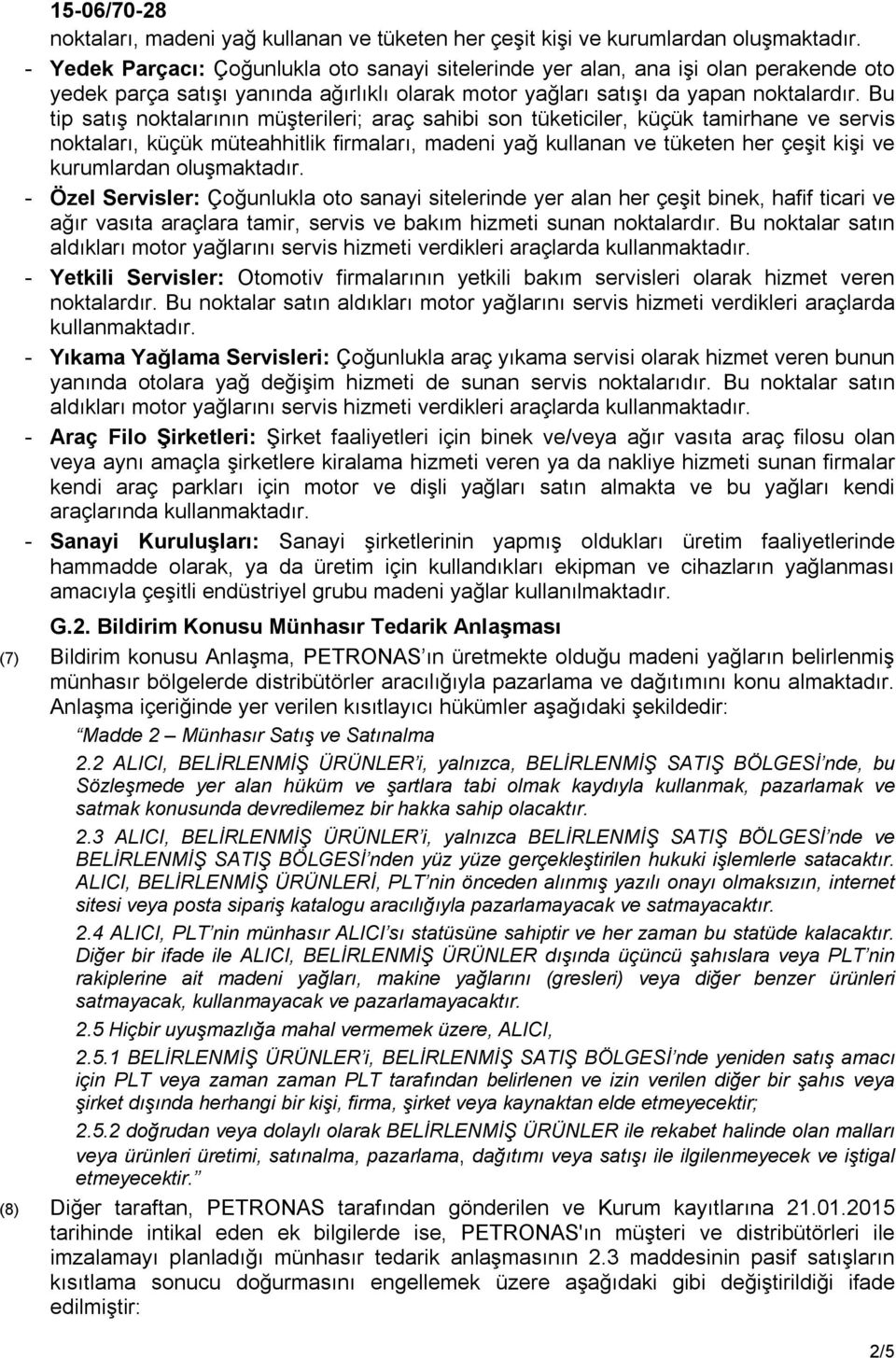 Bu tip satış noktalarının müşterileri; araç sahibi son tüketiciler, küçük tamirhane ve servis noktaları, küçük müteahhitlik firmaları, madeni yağ kullanan ve tüketen her çeşit kişi ve kurumlardan