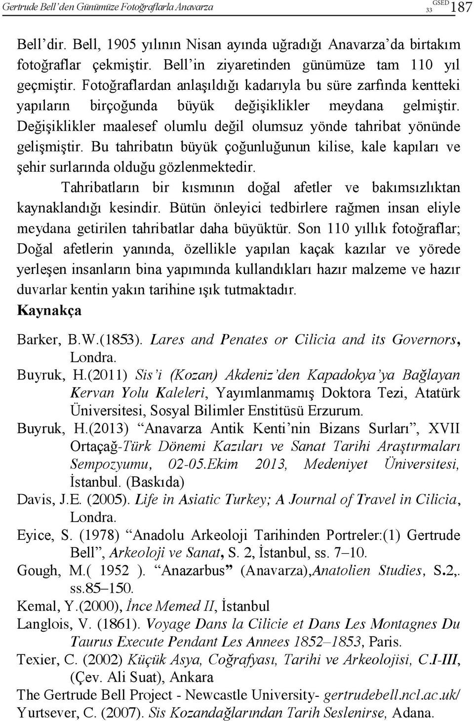 Değişiklikler maalesef olumlu değil olumsuz yönde tahribat yönünde gelişmiştir. Bu tahribatın büyük çoğunluğunun kilise, kale kapıları ve şehir surlarında olduğu gözlenmektedir.