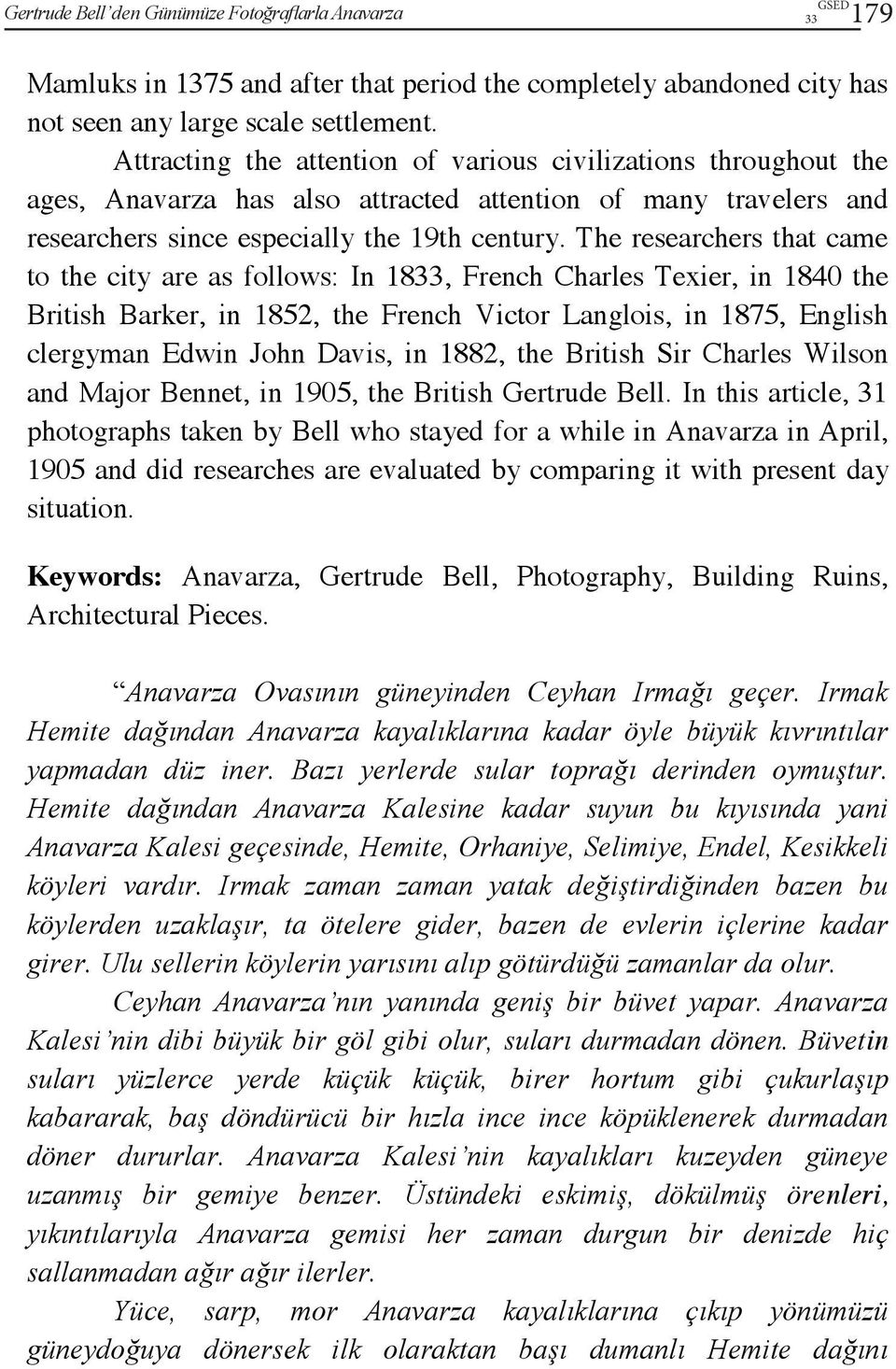 The researchers that came to the city are as follows: In 1833, French Charles Texier, in 1840 the British Barker, in 1852, the French Victor Langlois, in 1875, English clergyman Edwin John Davis, in