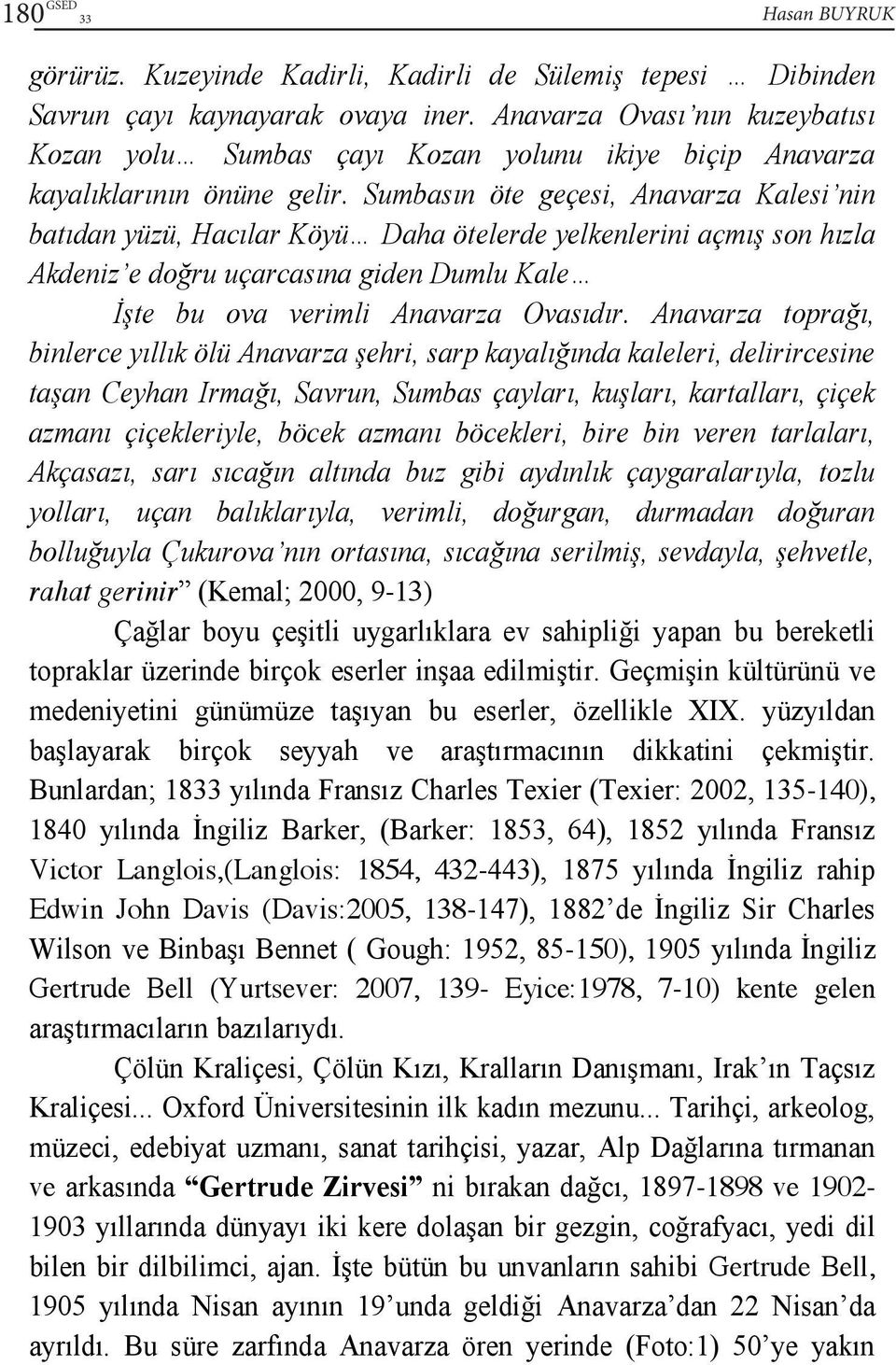 Sumbasın öte geçesi, Anavarza Kalesi nin batıdan yüzü, Hacılar Köyü Daha ötelerde yelkenlerini açmış son hızla Akdeniz e doğru uçarcasına giden Dumlu Kale İşte bu ova verimli Anavarza Ovasıdır.