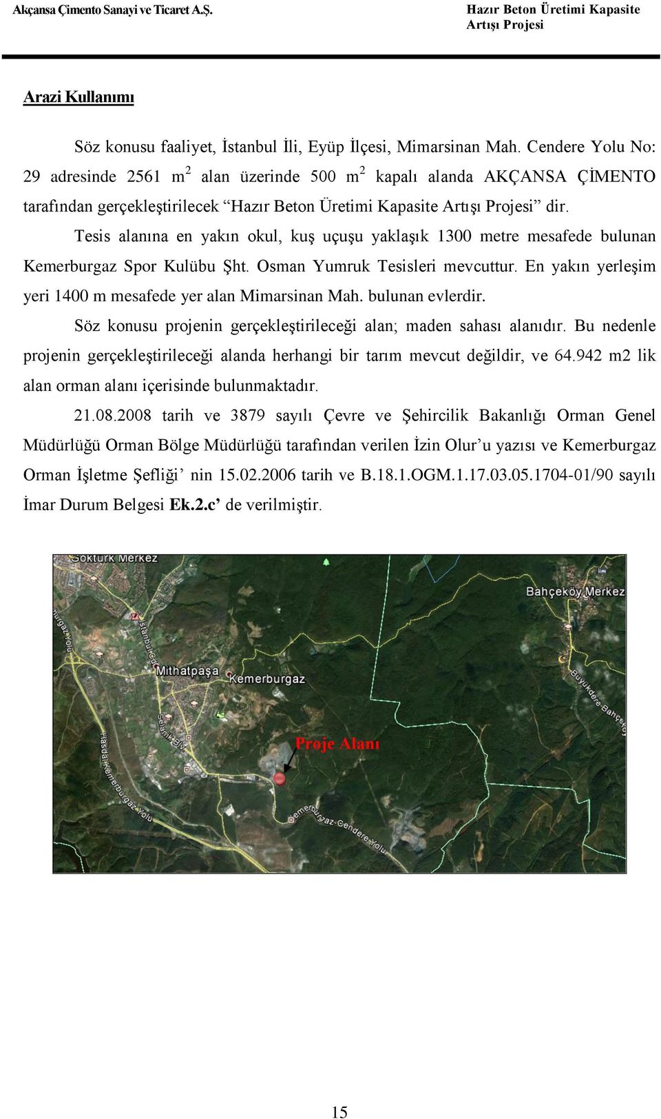 Tesis alanına en yakın okul, kuş uçuşu yaklaşık 1300 metre mesafede bulunan Kemerburgaz Spor Kulübu Şht. Osman Yumruk Tesisleri mevcuttur.