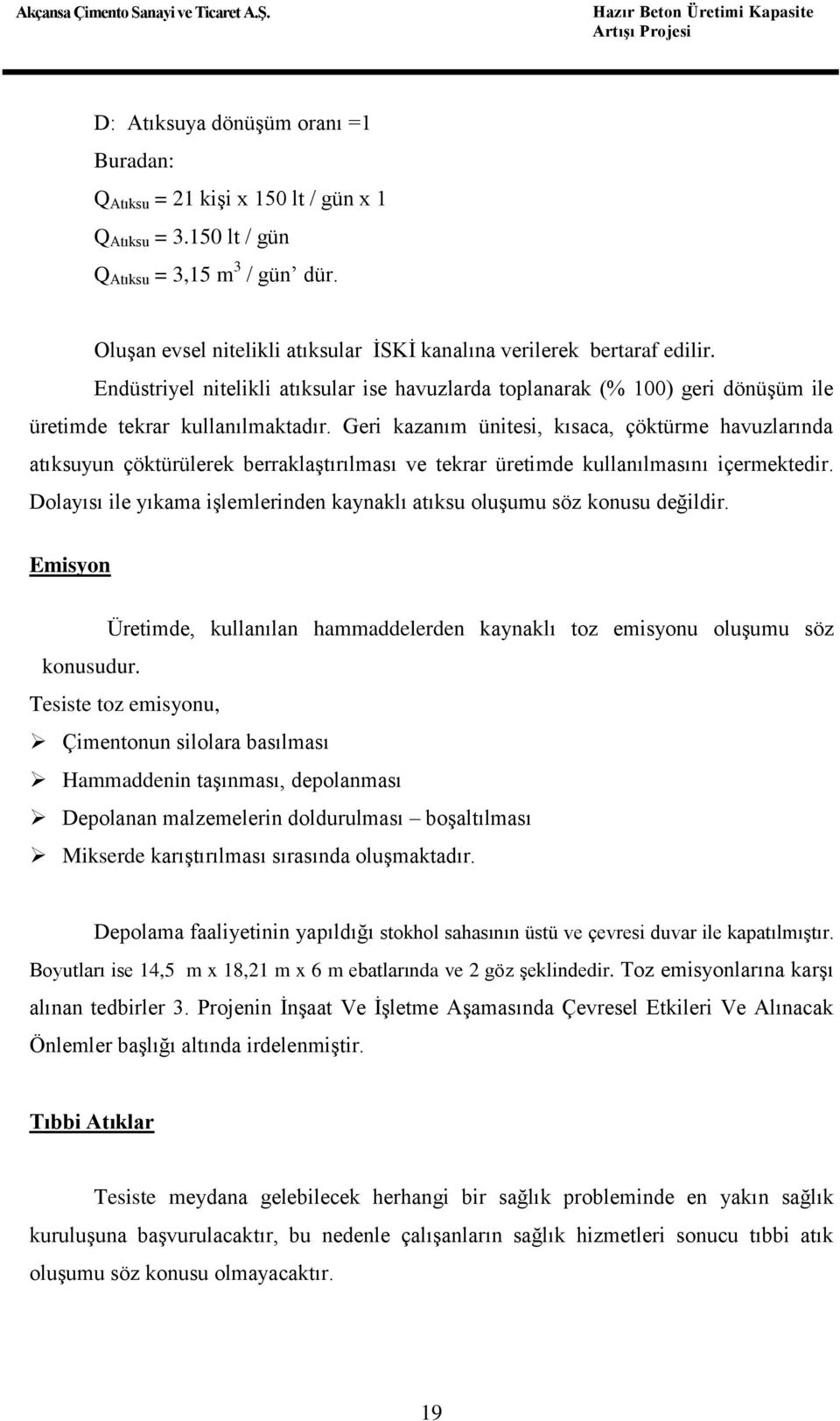 Endüstriyel nitelikli atıksular ise havuzlarda toplanarak (% 100) geri dönüşüm ile üretimde tekrar kullanılmaktadır.