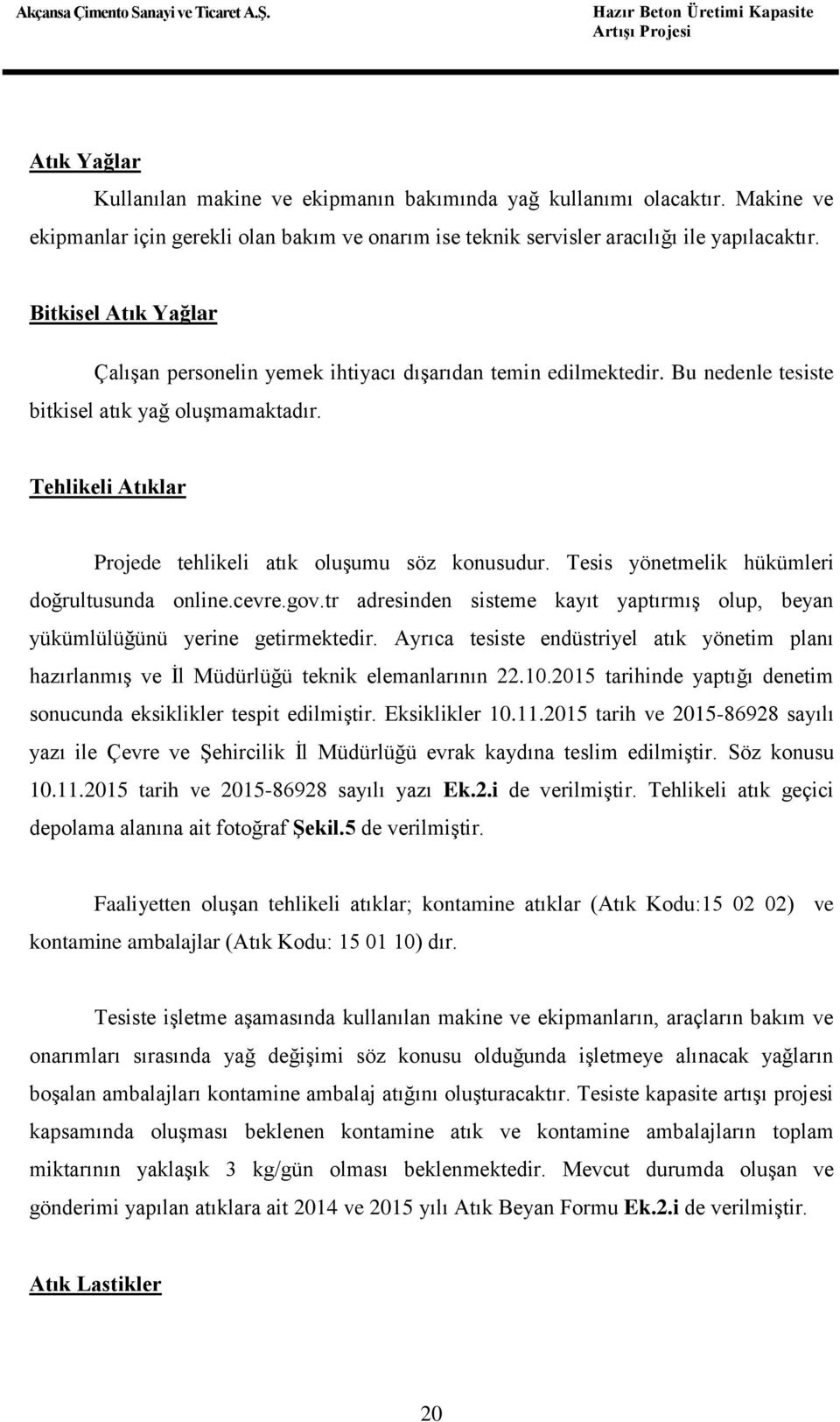 Bu nedenle tesiste bitkisel atık yağ oluşmamaktadır. Tehlikeli Atıklar Projede tehlikeli atık oluşumu söz konusudur. Tesis yönetmelik hükümleri doğrultusunda online.cevre.gov.