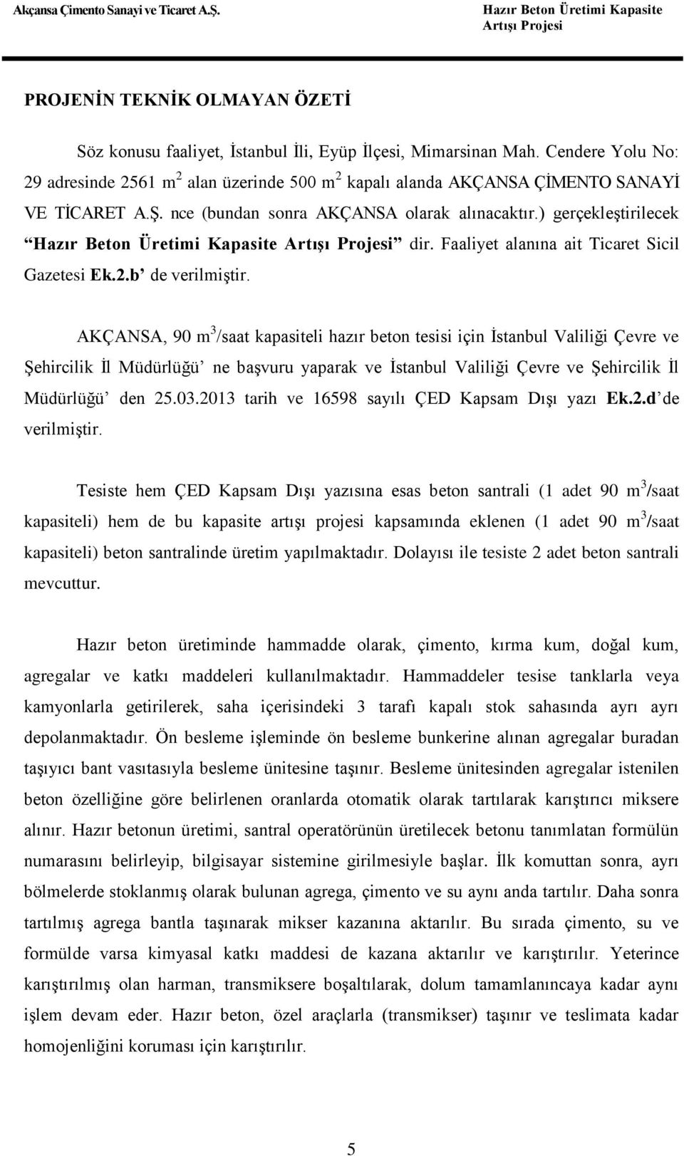 ) gerçekleştirilecek Hazır Beton Üretimi Kapasite Artışı Projesi dir. Faaliyet alanına ait Ticaret Sicil Gazetesi Ek.2.b de verilmiştir.