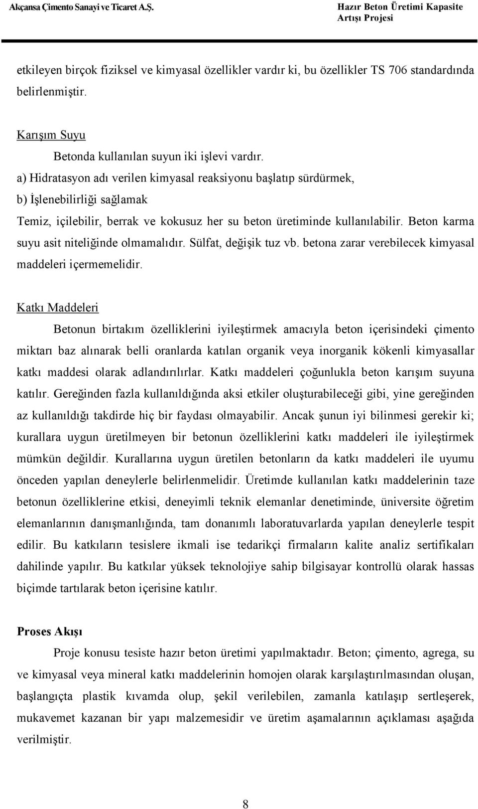 a) Hidratasyon adı verilen kimyasal reaksiyonu başlatıp sürdürmek, b) İşlenebilirliği sağlamak Temiz, içilebilir, berrak ve kokusuz her su beton üretiminde kullanılabilir.