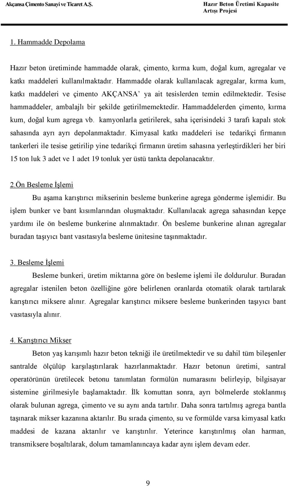 Hammadde olarak kullanılacak agregalar, kırma kum, katkı maddeleri ve çimento AKÇANSA ya ait tesislerden temin edilmektedir. Tesise hammaddeler, ambalajlı bir şekilde getirilmemektedir.