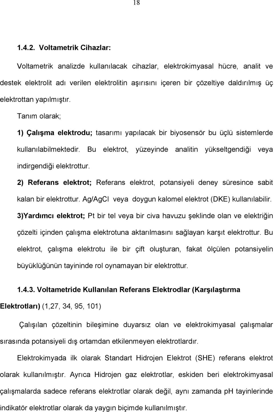 yapılmıştır. Tanım olarak; 1) Çalışma elektrodu; tasarımı yapılacak bir biyosensör bu üçlü sistemlerde kullanılabilmektedir.