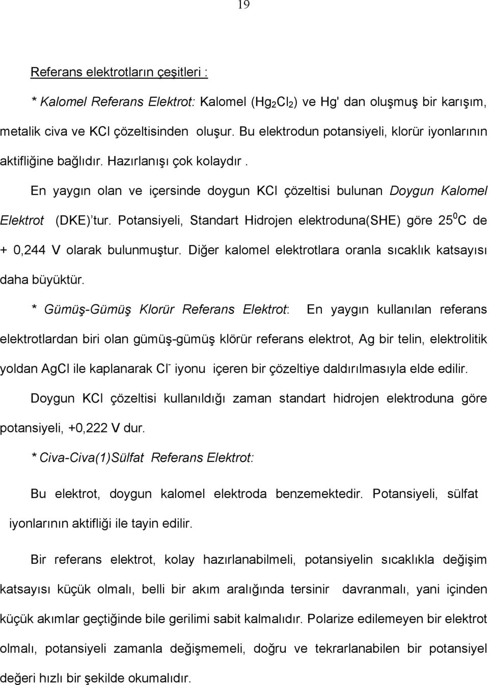 Potansiyeli, Standart Hidrojen elektroduna(she) göre 25 0 C de + 0,244 V olarak bulunmuştur. Diğer kalomel elektrotlara oranla sıcaklık katsayısı daha büyüktür.